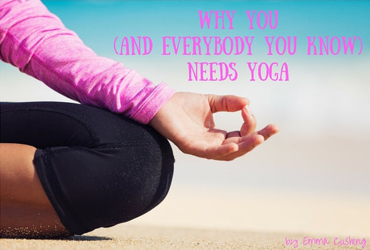 Why You (And Everybody You Know) Needs Yoga